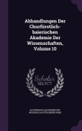 Abhandlungen Der Churfrstlich-baierischen Akademie Der Wissenschaften, Volume 10