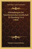 Abhandlungen Der Naturhistorischen Gesellschaft Zu Nurnberg V4-6 (1868)