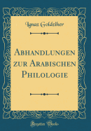 Abhandlungen Zur Arabischen Philologie (Classic Reprint)