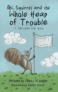 Abi, Squirrel and the whole heap of trouble: A fabricated true story
