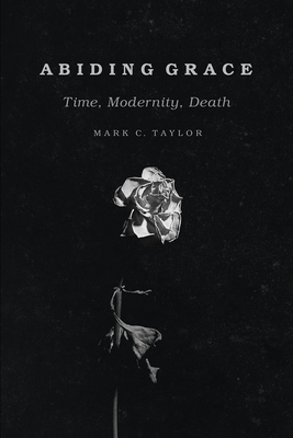 Abiding Grace: Time, Modernity, Death - Taylor, Mark C, Professor