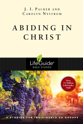 Abiding in Christ: 8 Studies for Individuals or Groups - Packer, J I, Prof., PH.D, and Nystrom, Carolyn, Ms.