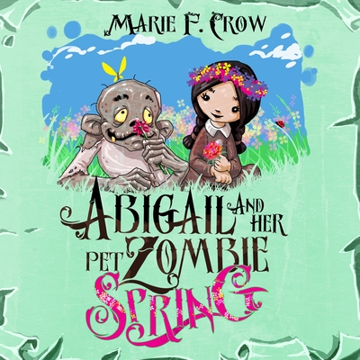 Abigail and her Pet Zombie: Spring - Crow, Marie F