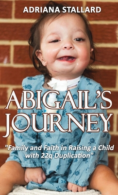 Abigail's Journey: "Family and Faith in Raising a Child with 22q Duplication" - Stallard, Adriana