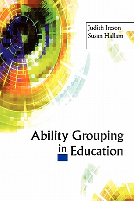 Ability Grouping in Education - Ireson, Judith, Professor, and Hallam, Susan, Professor