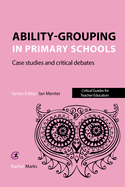 Ability Grouping in Primary Schools: Case Studies and Critical Debates