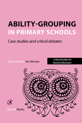 Ability Grouping in Primary Schools: Case Studies and Critical Debates - Marks, Rachel, and Menter, Ian (Editor)