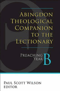 Abingdon Theological Companion to the Lectionary: Preaching Year B