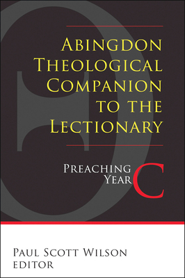 Abingdon Theological Companion to the Lectionary: Preaching Year C - Rigby, Cynthia L (Contributions by), and Wilson, Paul Scott (Editor), and Dominican Sisters of Mission San Jose...