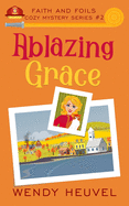 Ablazing Grace: Faith and Foils Cozy Mystery Series Book #2