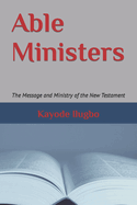 Able Ministers: The Message and Ministry of the New Testament