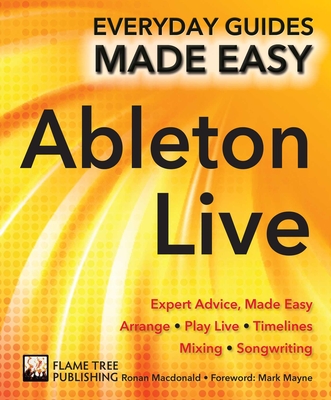 Ableton Live Basics: Expert Advice, Made Easy - MacDonald, Ronan, and Clews, Dave (Foreword by)