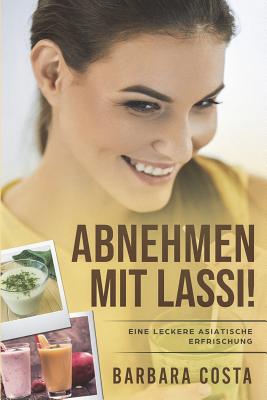 Abnehmen Mit Lassi !: Eine Leckere Asiatische Erfrischung - Costa, Barbara