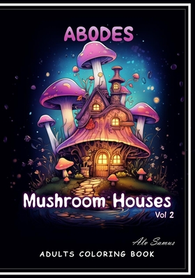 Abodes Mushroom Houses Vol 2, Adults coloring book.: 52 beautiful images of magical houses inside mushrooms. - Samus, Alv, and Cspedes Ramrez, lvaro Samuel