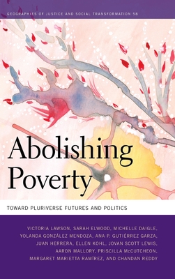 Abolishing Poverty: Toward Pluriverse Futures and Politics - Lawson, Victoria, and Elwood, Sarah, and Daigle, Michelle