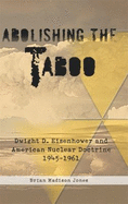 Abolishing the Taboo: Dwight D. Eisenhower and American Nuclear Doctrine, 1945-1961