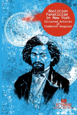 Abolition Fanaticism in New York - Camino, El (Editor), and Menendez, Valentin Ramon, and Douglass, Frederick