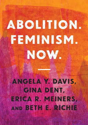 Abolition. Feminism. Now. - Davis, Angela Y, and Dent, Gina, and Meiners, Erica R