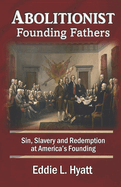 Abolitionist Founding Fathers: Sin, Slavery and Redemption at America's Founding