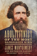 Abolitionist of the Most Dangerous Kind: James Montgomery and His War on Slavery