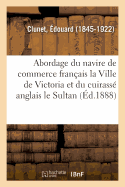 Abordage Du Navire de Commerce Fran?ais La Ville de Victoria Et Du Cuirass? Anglais Le Sultan