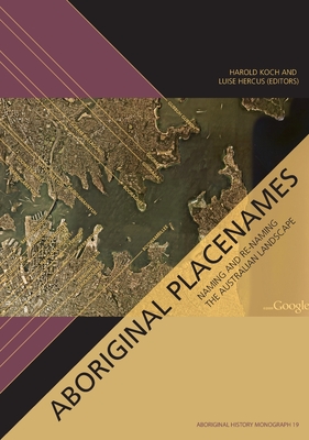 Aboriginal Placenames: Naming and Re-naming the Australian Landscape - Koch, Harold (Editor), and Hercus, Luise (Editor)