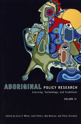 Aboriginal Policy Research: Learning, Technology, and Traditions - White, Jerry (Editor), and Beavon, Dan (Editor), and Peters, Julie (Editor)