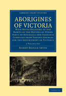 Aborigines of Victoria 2 Volume Paperback Set: With Notes Relating to the Habits of the Natives of Other Parts of Australia and Tasmania Compiled from Various Sources for the Government of Victoria - Smyth, Robert Brough