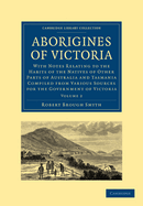 Aborigines of Victoria: Volume 2: With Notes Relating to the Habits of the Natives of Other Parts of Australia and Tasmania Compiled from Various Sources for the Government of Victoria