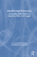 Abortion and Democracy: Contentious Body Politics in Argentina, Chile, and Uruguay