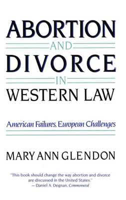 Abortion and Divorce in Western Law - Glendon, Mary Ann