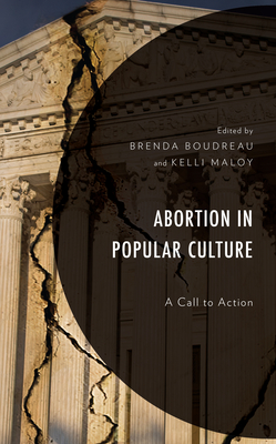 Abortion in Popular Culture: A Call to Action - Boudreau, Brenda (Contributions by), and Maloy, Kelli (Contributions by), and Allen, Patrick S (Contributions by)