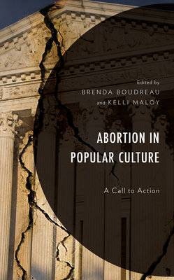 Abortion in Popular Culture: A Call to Action - Boudreau, Brenda (Editor), and Maloy, Kelli (Editor), and Allen, Patrick S (Contributions by)