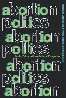 Abortion Politics: Public Policy in Cross-Cultural Perspective - Githens, Marianne (Editor), and Stetson, Dorothy McBride (Editor)