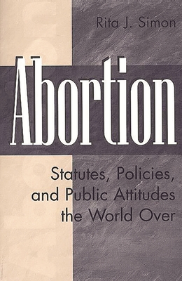 Abortion: Statutes, Policies, and Public Attitudes the World Over - Simon, Rita J