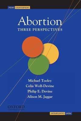 Abortion: Three Perspectives - Tooley, Michael, and Wolf-Devine, Celia, and Devine, Philip E