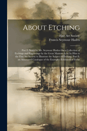 About Etching: Part I. Notes by Mr. Seymour Haden on a Collection of Etchings and Engravings by the Great Masters, Lent by Him to the Fine Art Society to Illustrate the Subject of Etching. Part II. an Annotated Catalogue of the Examples Exhibited of Etche
