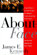 About Face: A Gay Officer's Account of How He Stopped Prosecuting Gays in the Army and Started Fighting for Thei - Kennedy, James