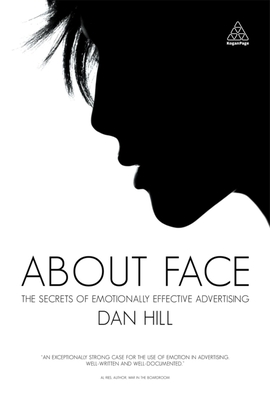 About Face: The Secrets of Emotionally Effective Advertising - Hill, Dan