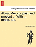 About Mexico, Past and Present ... with ... Maps, Etc.