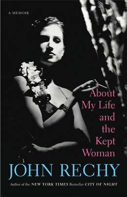 About My Life and the Kept Woman - Rechy, John