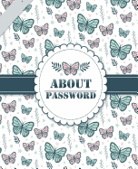 About Password: Password Organizer Keeper Journal Notebook Logbook Personal Internet Address Size 7.5*9.25 Inches 118 Pages with Butterfly Cover