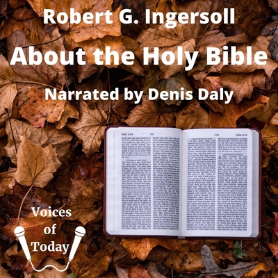 About the Holy Bible Lib/E: A Lecture - Ingersoll, Robert G, and Daly, Denis (Read by)