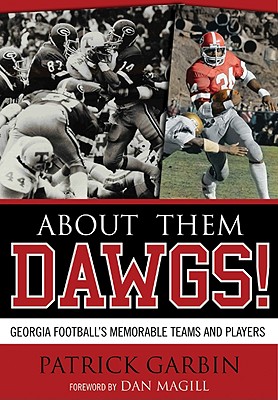 About Them Dawgs!: Georgia Football's Memorable Teams and Players - Garbin, Patrick