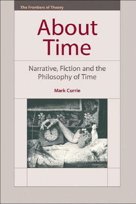 About Time: Narrative, Fiction and the Philosophy of Time - Currie, Mark, Professor