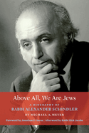 Above All, We Are Jews: A Biography of Rabbi Alexander Schindler