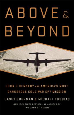 Above and Beyond: John F. Kennedy and America's Most Dangerous Cold War Spy Mission - Sherman, Casey, and Tougias, Michael J