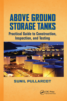 Above Ground Storage Tanks: Practical Guide to Construction, Inspection, and Testing - Pullarcot, Sunil