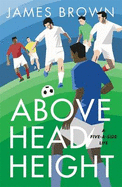 Above Head Height: A Five-a-Side Life