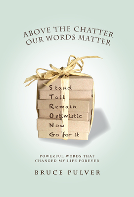 Above the Chatter, Our Words Matter: Powerful Words That Changed My World Forever - Pulver, Bruce